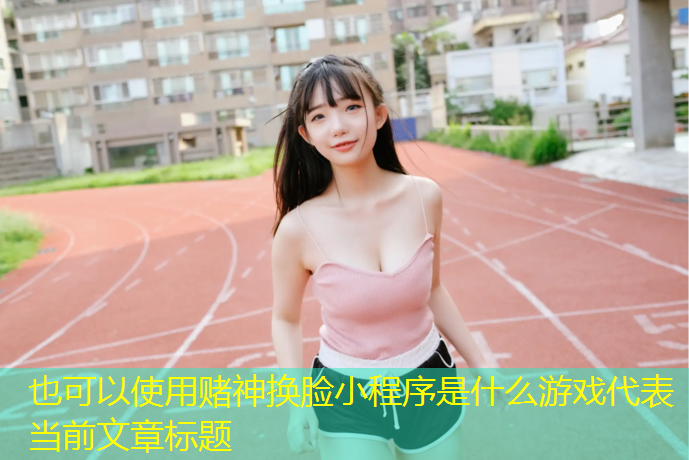 赌神换脸小程序是什么游戏