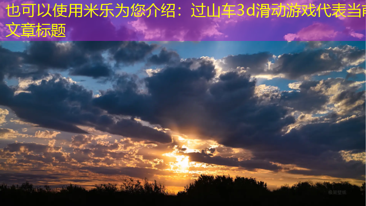 米乐为您介绍：过山车3d滑动游戏